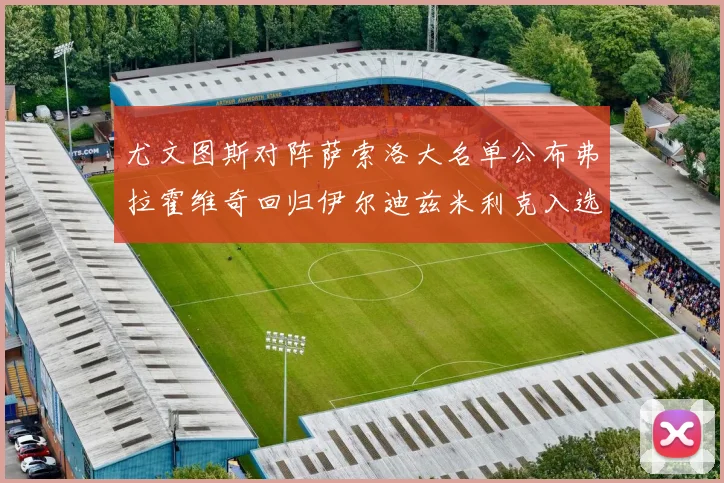 尤文图斯对阵萨索洛大名单公布弗拉霍维奇回归伊尔迪兹米利克入选