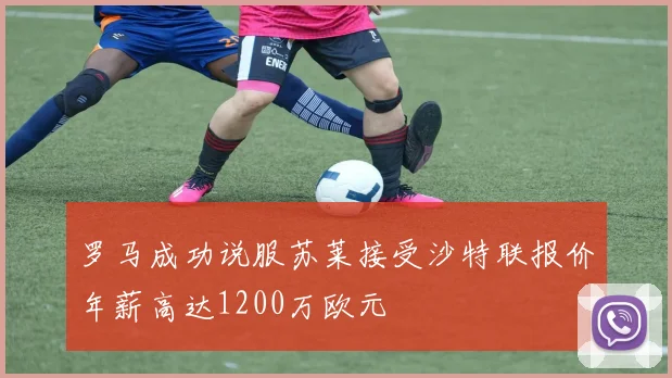 罗马成功说服苏莱接受沙特联报价年薪高达1200万欧元